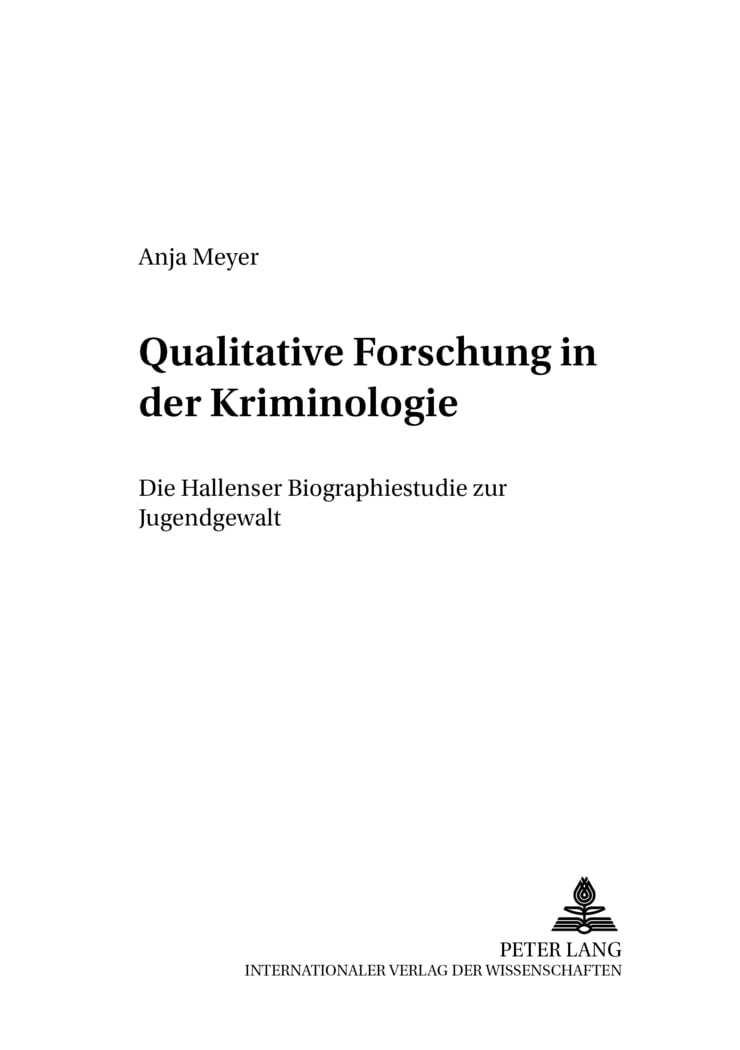 Qualitative Forschung in der Kriminologie: Die Hallenser Biographiestudie zur Jugendgewalt: Die Hallenser Biographiestudie zur Jugendgewalt. ... Erziehungs- und Sozialwissenschaften, Band 5)