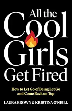 All the Cool Girls Get Fired: How to Let Go of Being Let Go and Come Back on Top-Wow! eBook