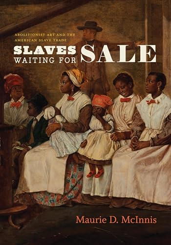 Slaves Waiting for Sale: Abolitionist Art and the American Slave Trade
