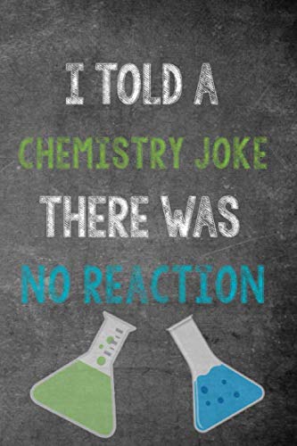 I Told A Chemistry Joke There Was No Reaction: Funny Teacher Composition Notebook
