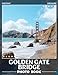 Golden Gate Bridge Photo Book: Stunning Visual Collection of San Francisco Icon with 40 Unique Images