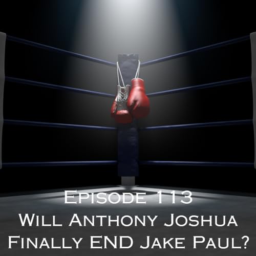 Episode 113 - Will Anthony Joshua Finally END Jake Paul?