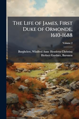The Life of James, First Duke of Ormonde, 1610-1688; Volume 2