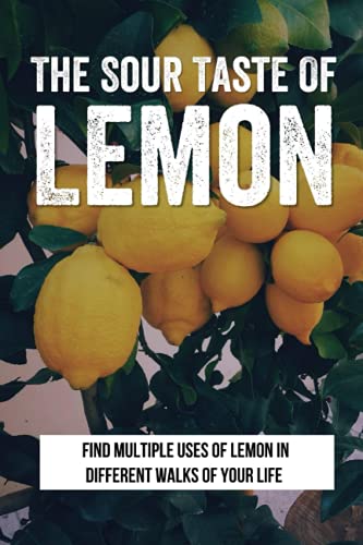 The Sour Taste Of Lemon: Find Multiple Uses Of Lemon In Different Walks Of Your Life: How To Use Lemon For House And Laundry Cleasing