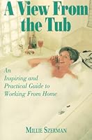 A View from the Tub: An Inspiring and Practical Guide to Working from Home 096724837X Book Cover