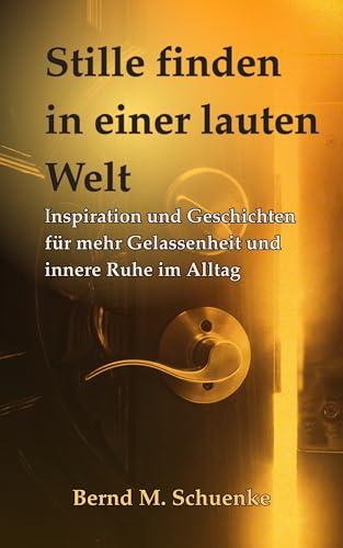 Stille finden in einer lauten Welt: Inspiration, Achtsamkeit und Geschichten für innere Ruhe, Gelassenheit und mehr Lebensbalance