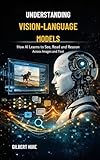 Understanding Vision-Language Models: How AI Learns to See, Read and Reason Across Images and Text
