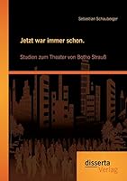 Jetzt War Immer Schon. Studien Zum Theater Von Botho Strauss 3959352026 Book Cover