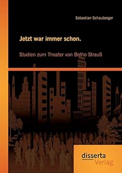 Jetzt War Immer Schon. Studien Zum Theater Von Botho Strauss