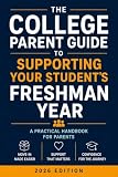 The College Parent Guide to Supporting Your Student's Freshman Year: Frameworks, Scripts, and Strategies for the College Transition