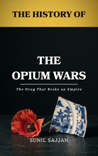 The History of the Opium Wars: The Drug That Broke an Empire (The History of... Book 8)