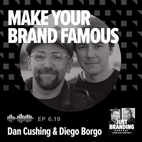 S06.EP19 - Make Your Brand Famous with Dan Cushing and Diego Borgo