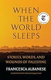 When the World Sleeps: Stories, Words, and Wounds of Palestine