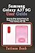 Samsung Galaxy A37 5G User Guide: Step-by-Step Instructions for Beginners to Set Up and Use Your Galaxy A37 5G