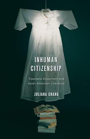Inhuman Citizenship: Traumatic Enjoyment and Asian American Literature book cover