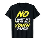 Funny I Won't Act My Age I'm A Youth Pastor Christian T-Shirt