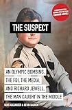 The Suspect: An Olympic Bombing, the FBI, the Media, and Richard Jewell, the Man Caught in the Middle