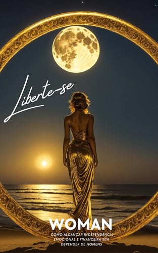 Liberte-se Woman : Como Alcançar Independência Emocional e Financeira Sem Depender de Homens.