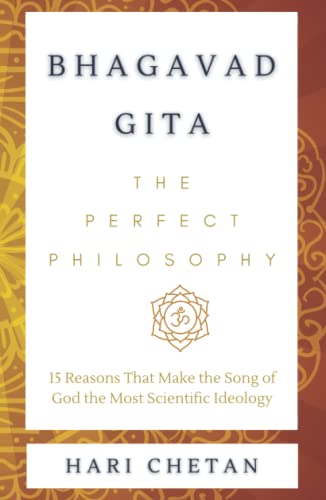 Bhagavad Gita - The Perfect Philosophy: 15 Reasons That Make the Song of God the Most Scientific Ideology (The Bhagavad Gita Series)