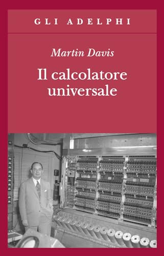 Il calcolatore universale. Da Leibniz a Turing