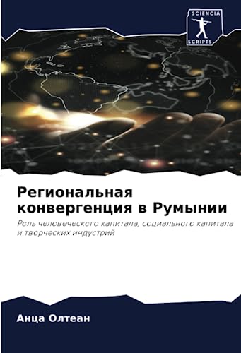 Региональная конвергенция в Румынии: Роль человеческого капитала, социального капитала и творческих индустрий (Russian Edition)