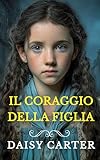 Il Coraggio della Figlia (Le Saghe Familiari Vittoriane)