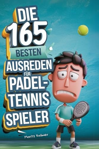 Die 165 besten Ausreden für Padel Tennis Spieler: Das witzige Geschenkbuch mit Quiz und Bingo für Padel-Liebhaber!