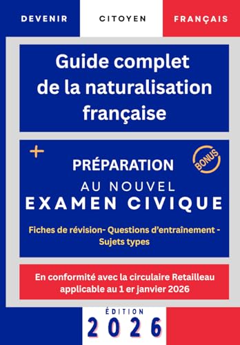 Guide complet de la naturalisation française: Devenir français- préparation examen civique 2026- circulaire Retailleau +250 questions et 3 sujets blancs