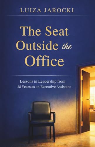 The Seat Outside the Office: Lessons in Leadership from 25 Years as an Executive Assistant