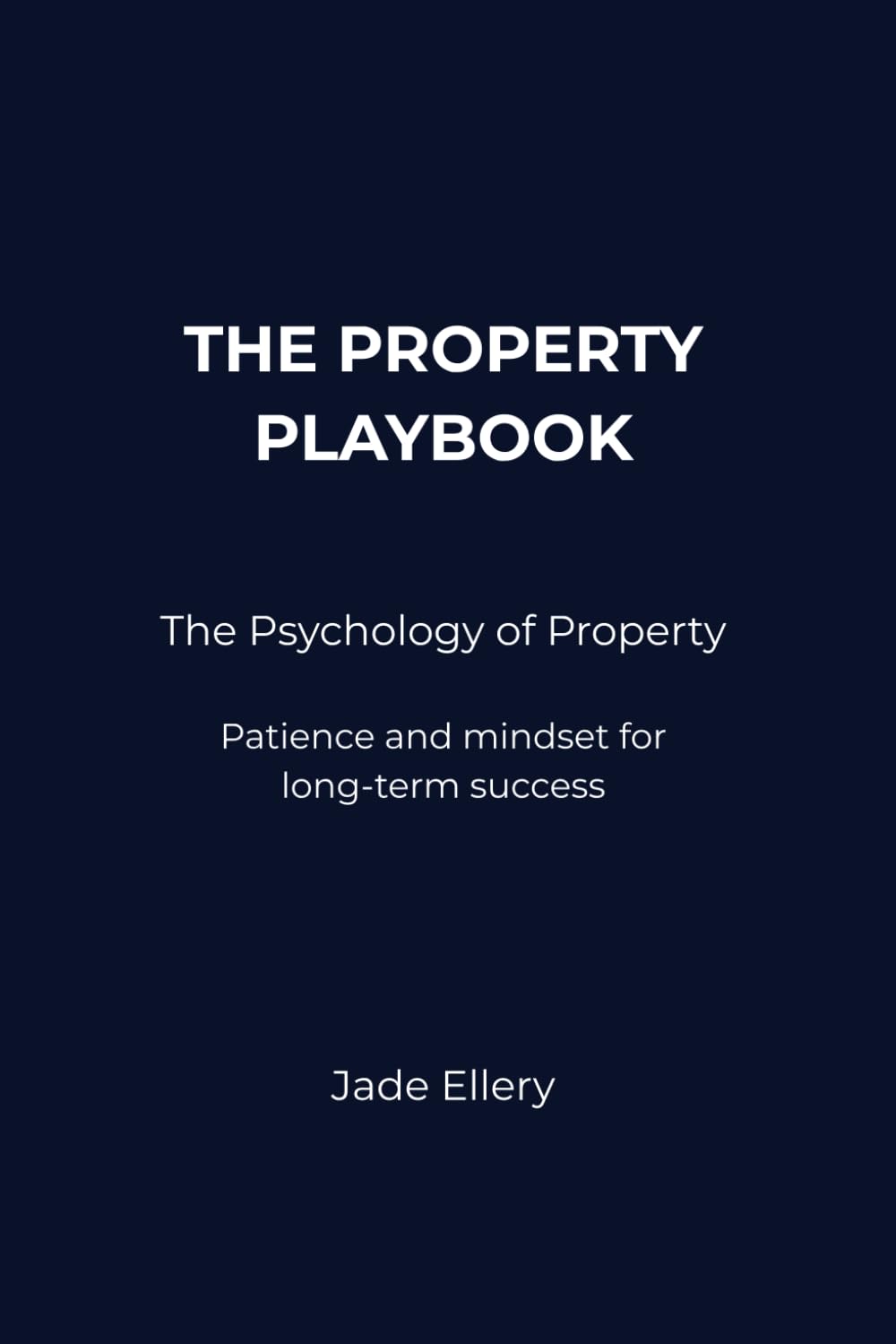 The Property Playbook: The Psychology of Property: Mindset, patience, and emotional discipline for smarter long-term property decisions
