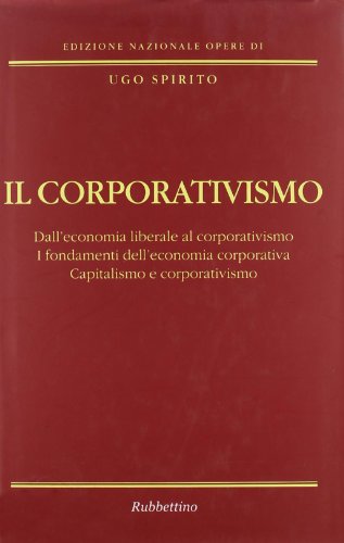 Il corporativismo. Dall'economia liberale al corporativismo. I fondamenti dell'economia corporativa. Capitalismo e corporativismo