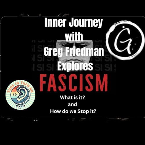 Inner Journey with Greg Friedman and Fascism
