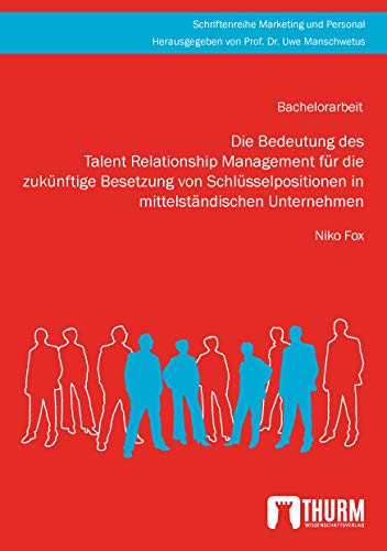 Die Bedeutung des Talent Relationship Management für die zukünftige Besetzung von Schlüsselpositionen in mittelständischen Unternehmen