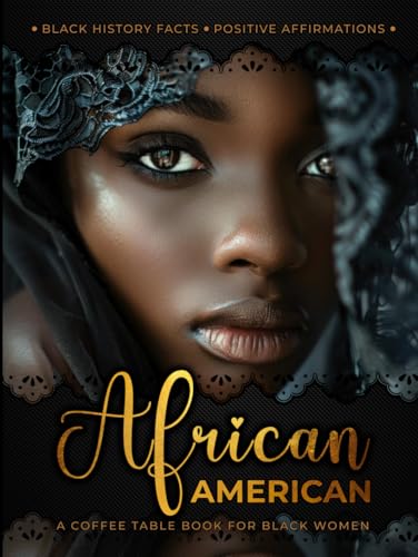 African American: A Coffee Table Book for Black Women: Black Female History Facts and Positive Affirmations (African American Coffee Table Books)