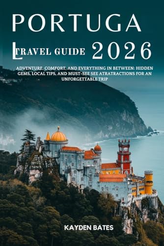 Portugal Travel Guide 2026: Adventure, Comfort, and Everything in Between: Hidden Gems Local Tips, and Must-See Attractions for an Unforgettable Trip