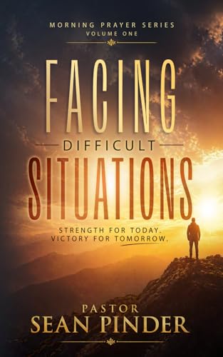 Facing Difficult Situations: Strength For Today. Victory For Tomorrow. (Morning Prayer Series)