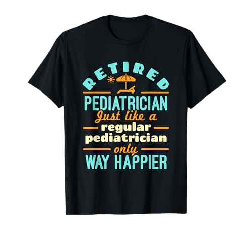 Retired Pediatrician Pediatrics Retirement Way Happier T-Shirt