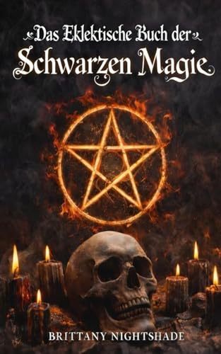 Das Eklektische Buch der Schwarzen Magie: Ein Buch der Schatten, dunkle Rituale und Flüche