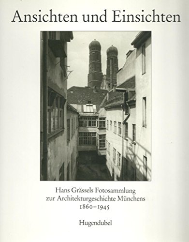 Ansichten und Einsichten. Hans Graessels Fotosammlung zur Architekturgeschichte Muenchens