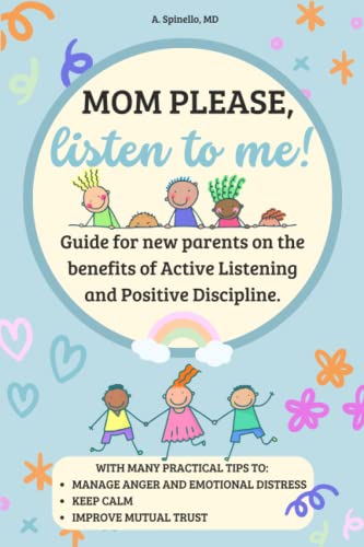 Mom Please, Listen To Me!: Guide for New Parents on The Benefits of Active Listening and Positive Discipline.