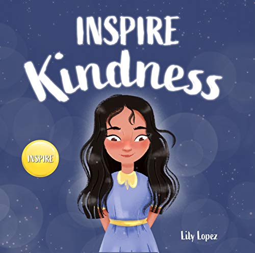 Inspire Kindness : A Rhyming Read Aloud Story Book for Kids About Kindness and Empathy