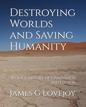 Paperback Destroying Worlds and Saving Humanity: A quick history of civilisation. 2nd edition. Book