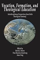 Vocation, Formation, and Theological Education: Interdisciplinary Perspectives from Fuller Theological Seminary 1946230480 Book Cover
