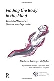 Finding the Body in the Mind: Embodied Memories, Trauma, and Depression (The International Psychoanalytical Association Psychoanalytic Ideas and Applications Series)