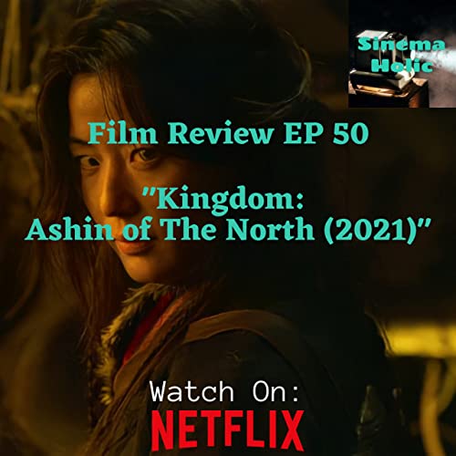 Film Review EP 50 - Kingdom: Ashin of The North (2021)