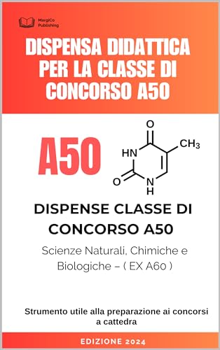 DISPENSA DIDATTICA PER LA CLASSE DI CONCORSO PER L'INSEGNAMENTO A50 ex A60: A50: Scienze Naturali, Chimiche e scienze Biologiche (Eccellenza Didattica: ... dei Concorsi per l'Insegnamento Vol. 3
