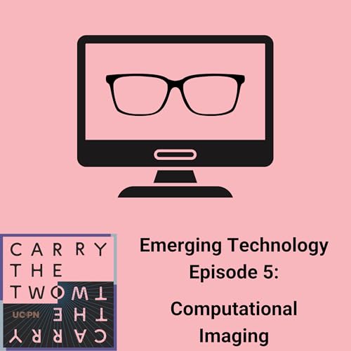 Emerging Technologies Episode 5: Computation Imaging