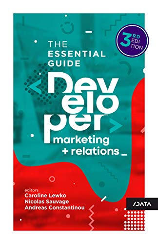 Developer Marketing and Relations: The Essential Guide (3rd Edition)