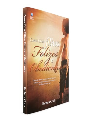 Como Criar Filhos Felizes e Obedientes: Uma mãe otimista e consciente revela como combater as más in