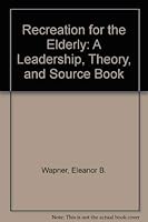 Recreation for the Elderly: A Leadership, Theory, and Source Book 089962202X Book Cover